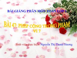 Bài giảng Toán - Bài 47: Phép cộng trong phạm vi 7 - Nguyễn Thị Thanh Hương